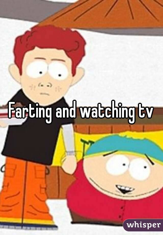 Farting and watching tv