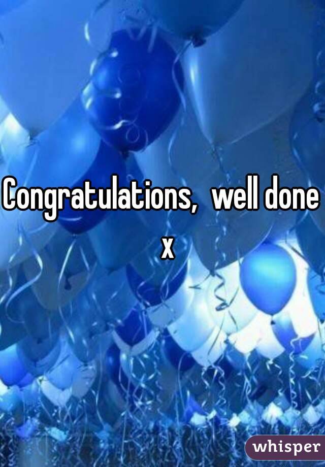 Congratulations,  well done  x