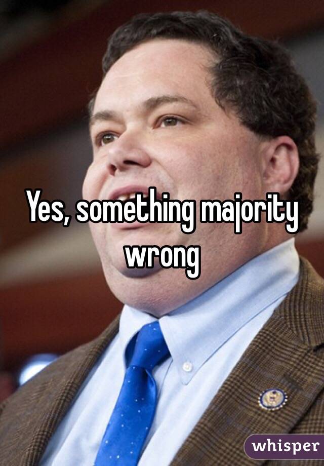 Yes, something majority wrong 