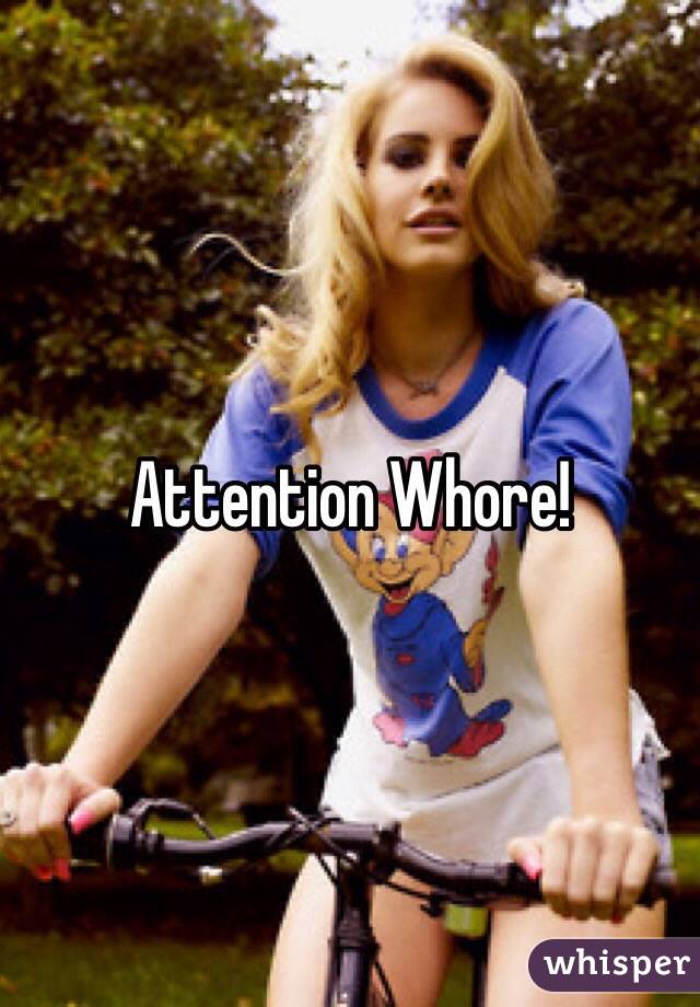 Attention Whore!