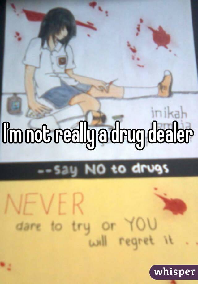 I'm not really a drug dealer