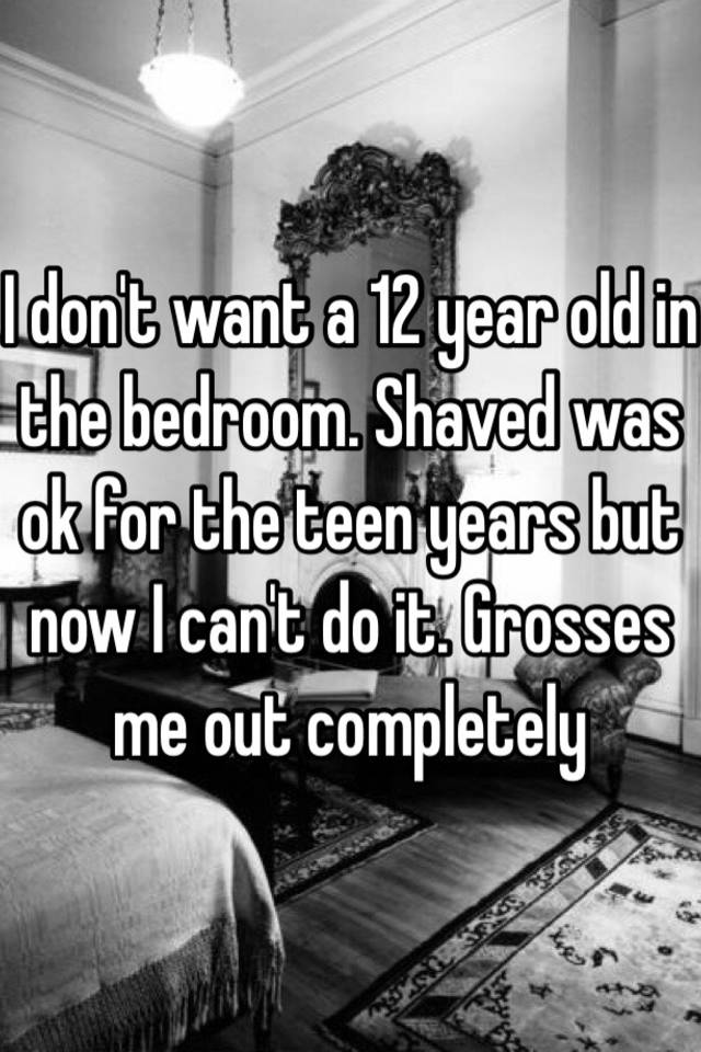 i-don-t-want-a-12-year-old-in-the-bedroom-shaved-was-ok-for-the-teen