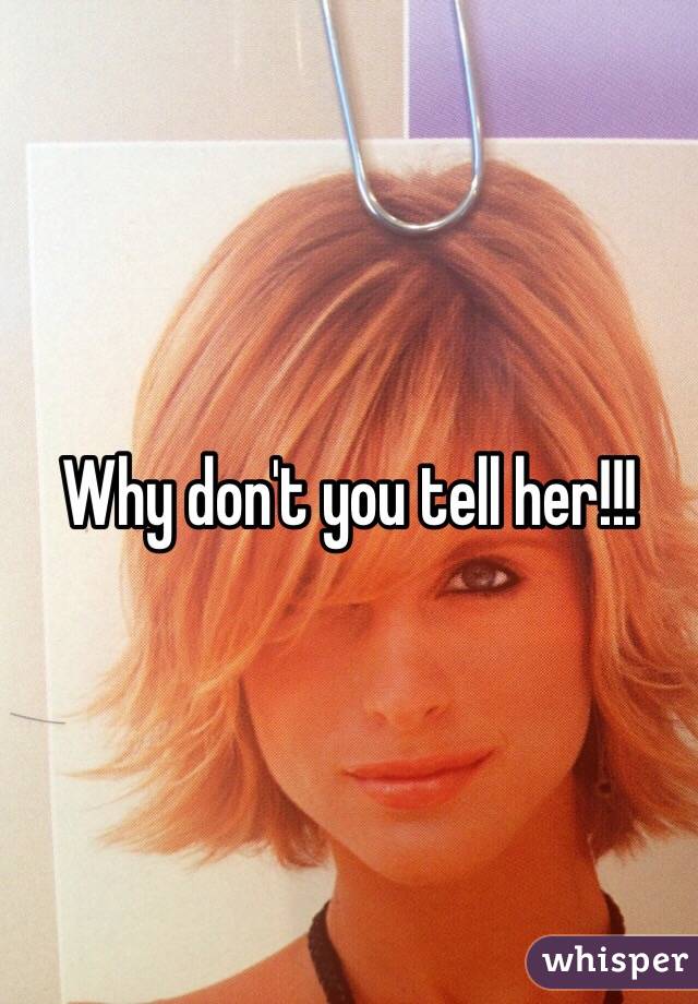 Why don't you tell her!!!