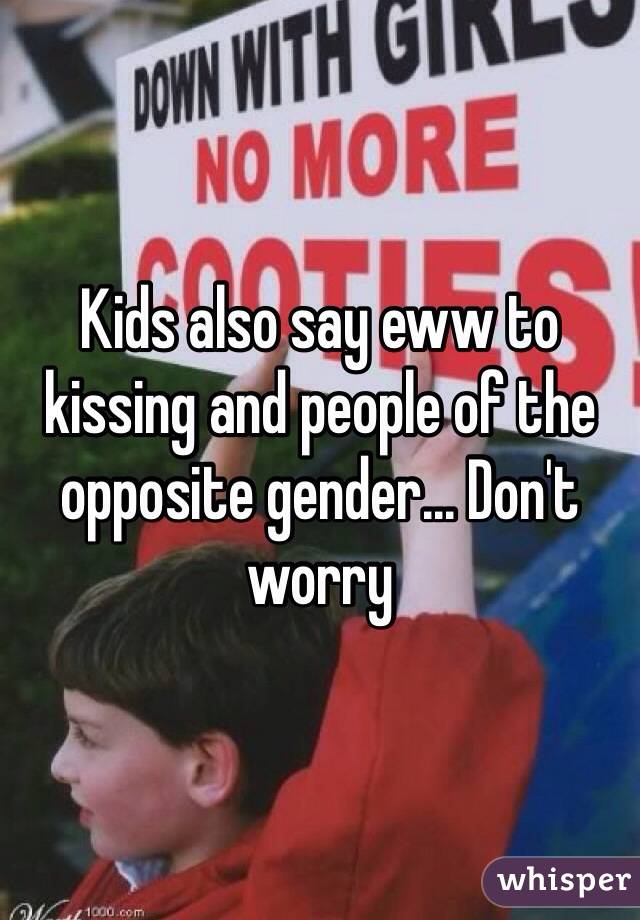 Kids also say eww to kissing and people of the opposite gender... Don't worry