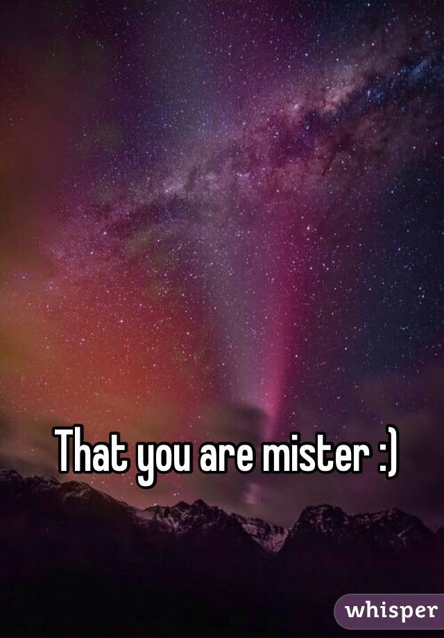 That you are mister :)