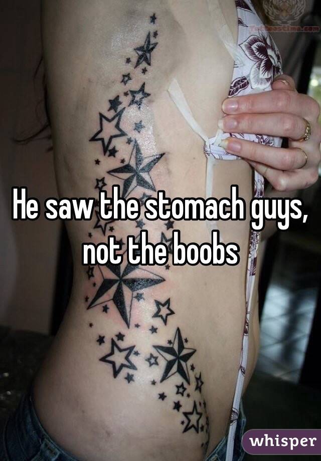 He saw the stomach guys, not the boobs