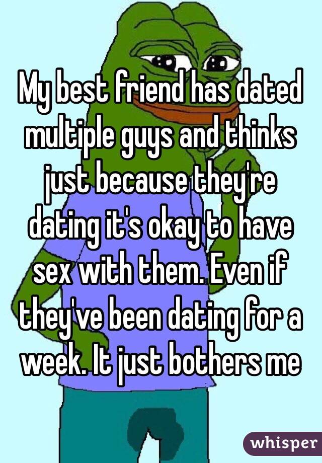 My best friend has dated multiple guys and thinks just because they're dating it's okay to have sex with them. Even if they've been dating for a week. It just bothers me