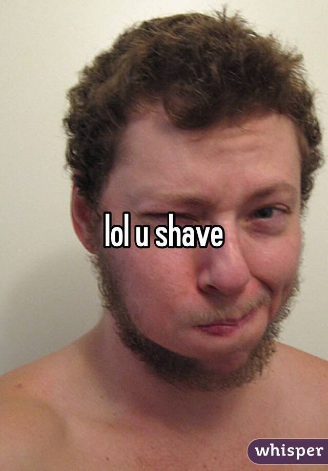 lol u shave