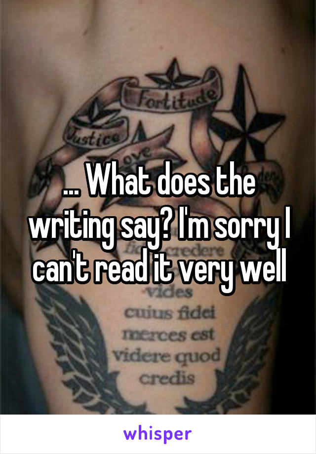 ... What does the writing say? I'm sorry I can't read it very well