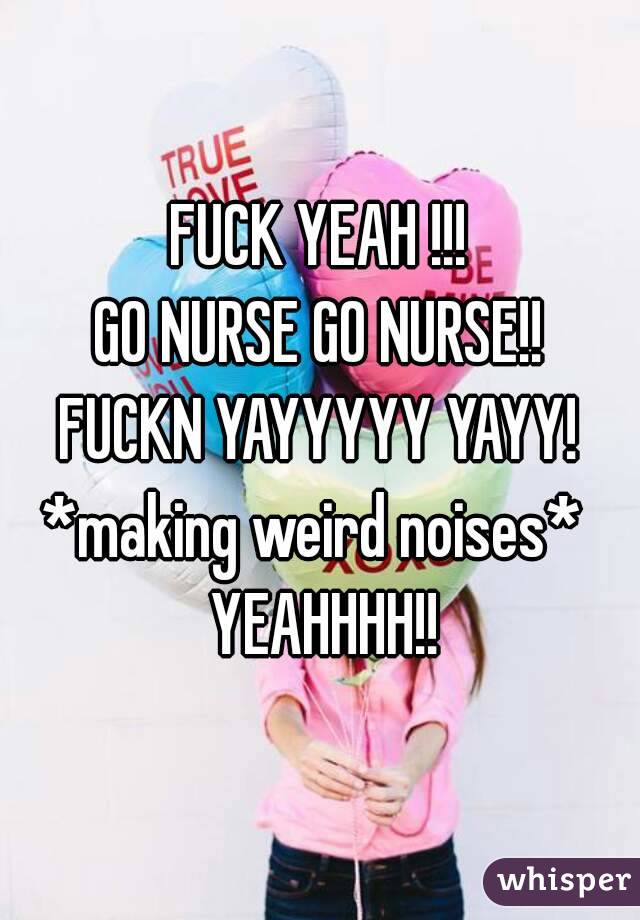 FUCK YEAH !!!
GO NURSE GO NURSE!!
FUCKN YAYYYYY YAYY!
*making weird noises*  YEAHHHH!!