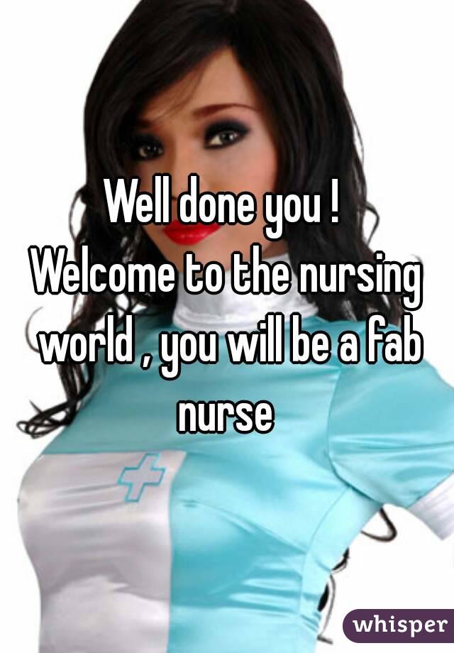 Well done you ! 
Welcome to the nursing world , you will be a fab nurse 