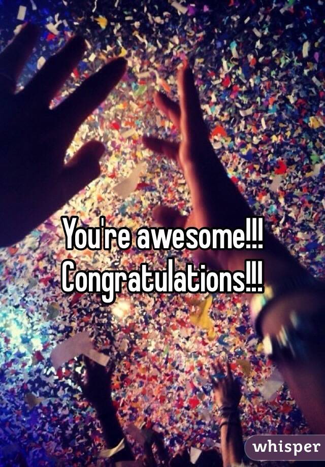 You're awesome!!! Congratulations!!!