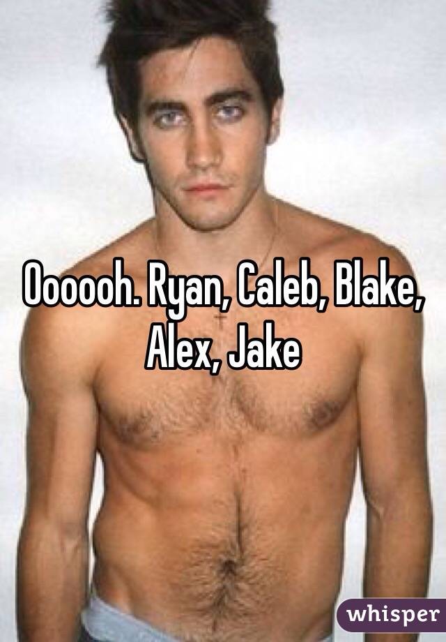 Oooooh. Ryan, Caleb, Blake, Alex, Jake