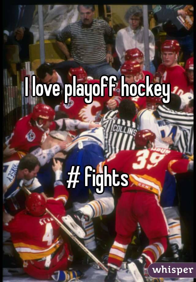 I love playoff hockey


# fights