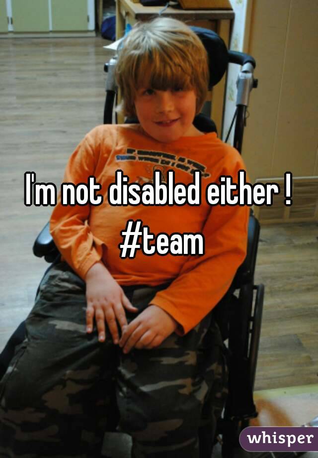 I'm not disabled either ! #team