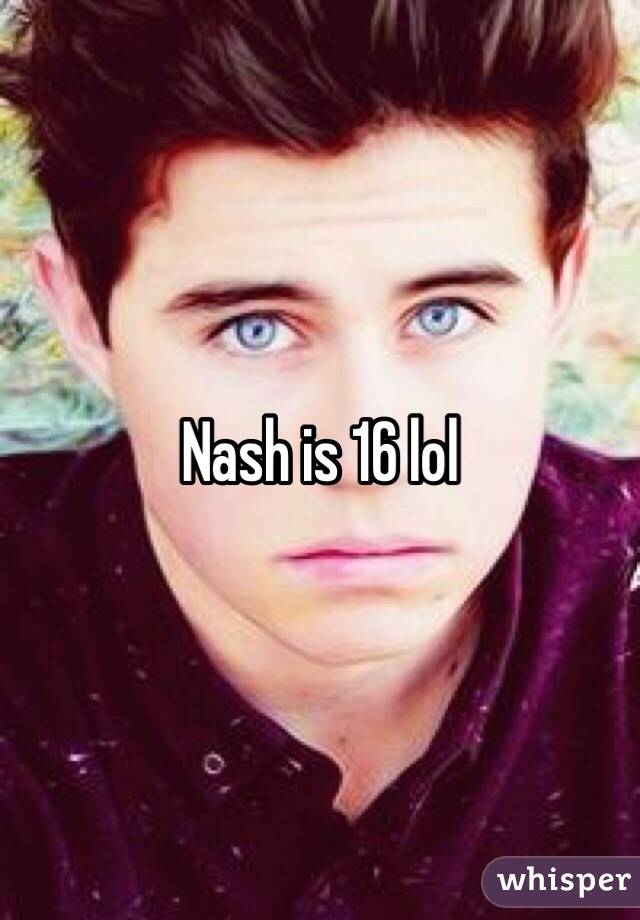 Nash is 16 lol