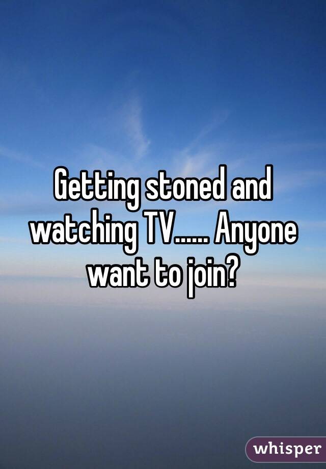 Getting stoned and watching TV...... Anyone want to join? 