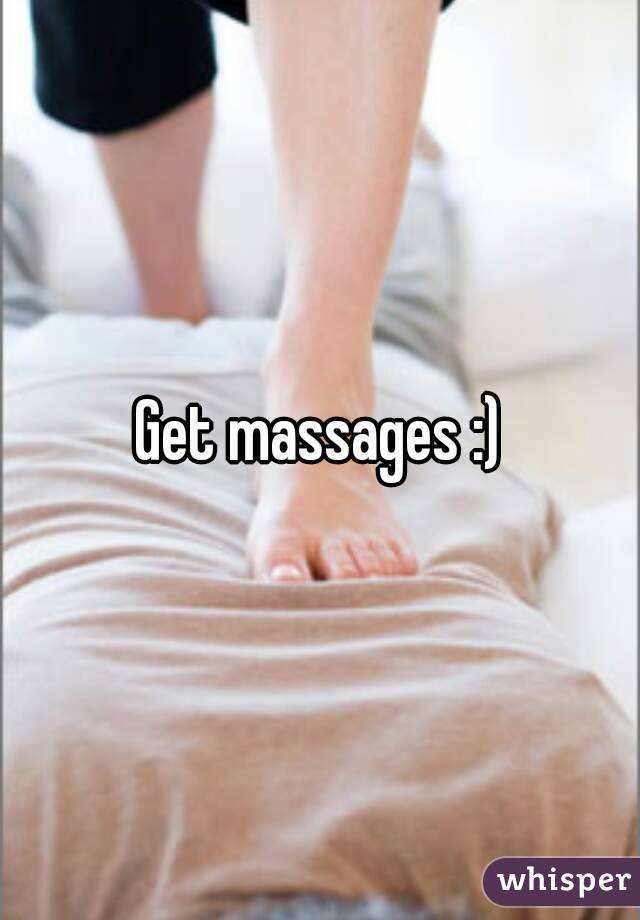 Get massages :)