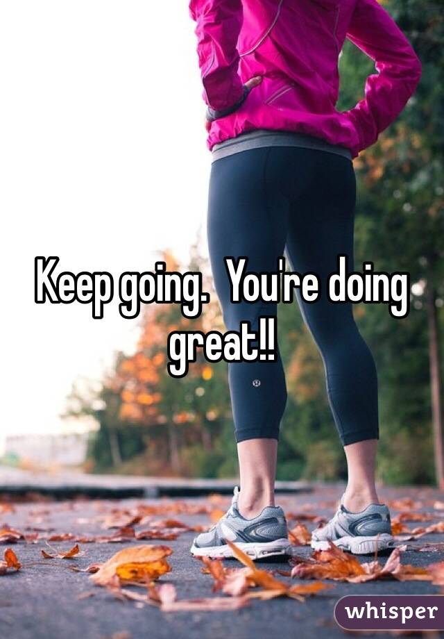 Keep going.  You're doing great!!