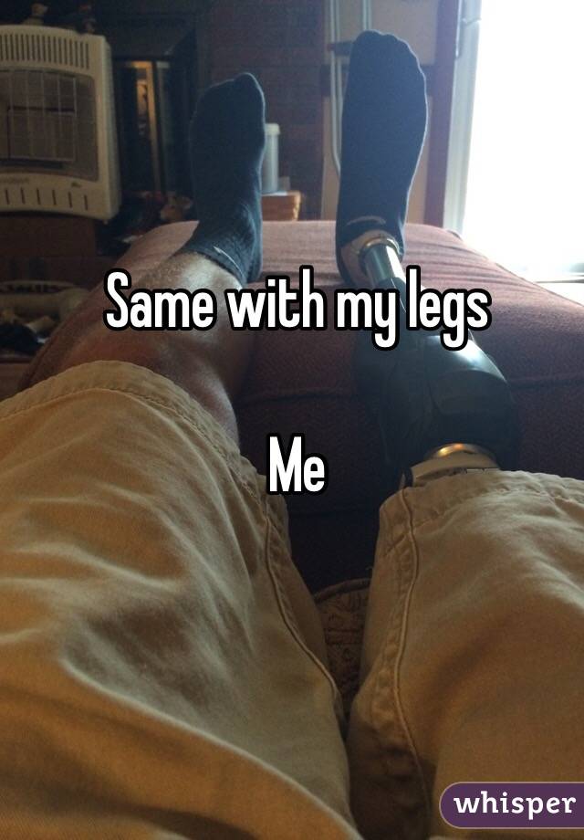 Same with my legs

Me