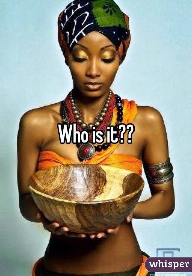 Who is it??