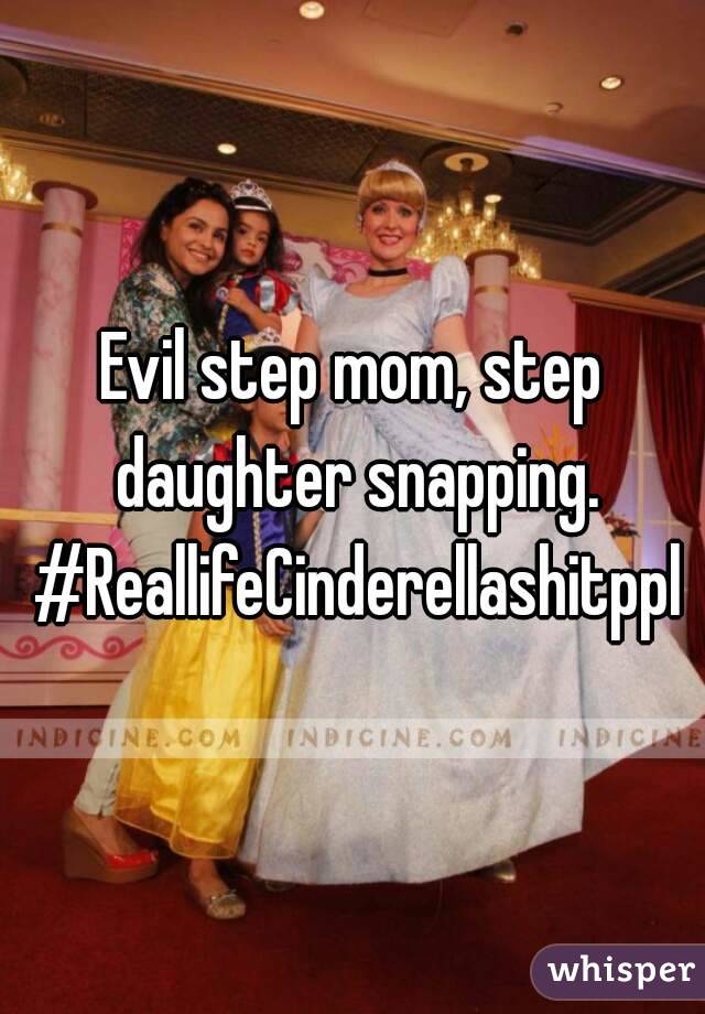 Evil step mom, step daughter snapping. #ReallifeCinderellashitppl