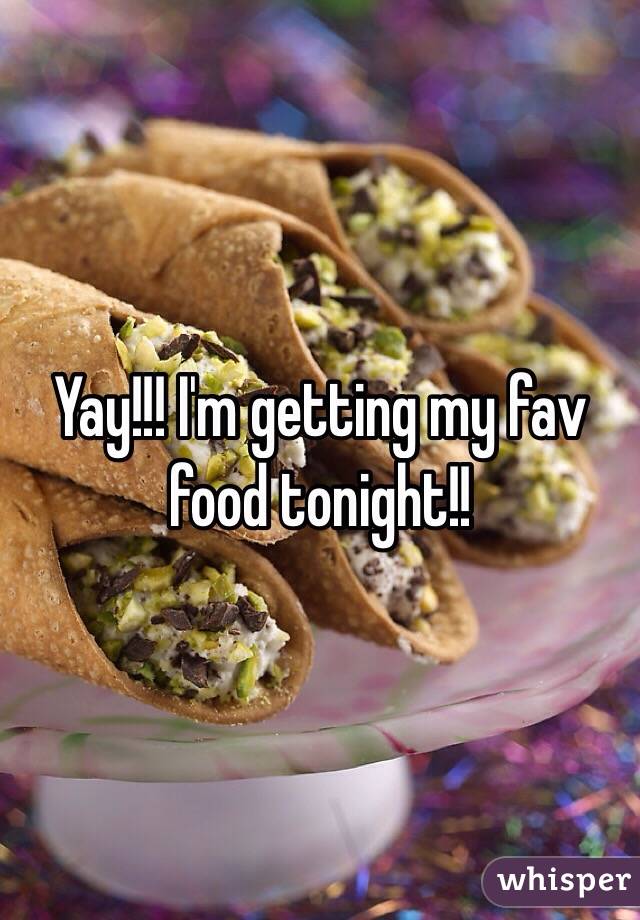 Yay!!! I'm getting my fav food tonight!!
