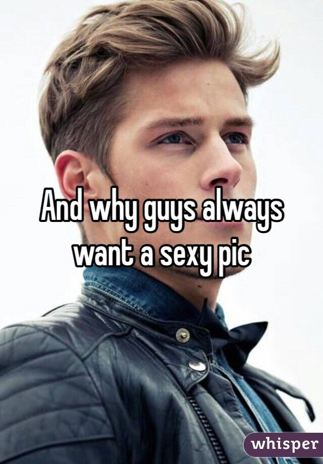 And why guys always want a sexy pic