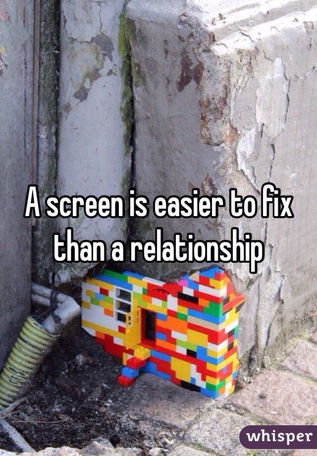 A screen is easier to fix than a relationship 
