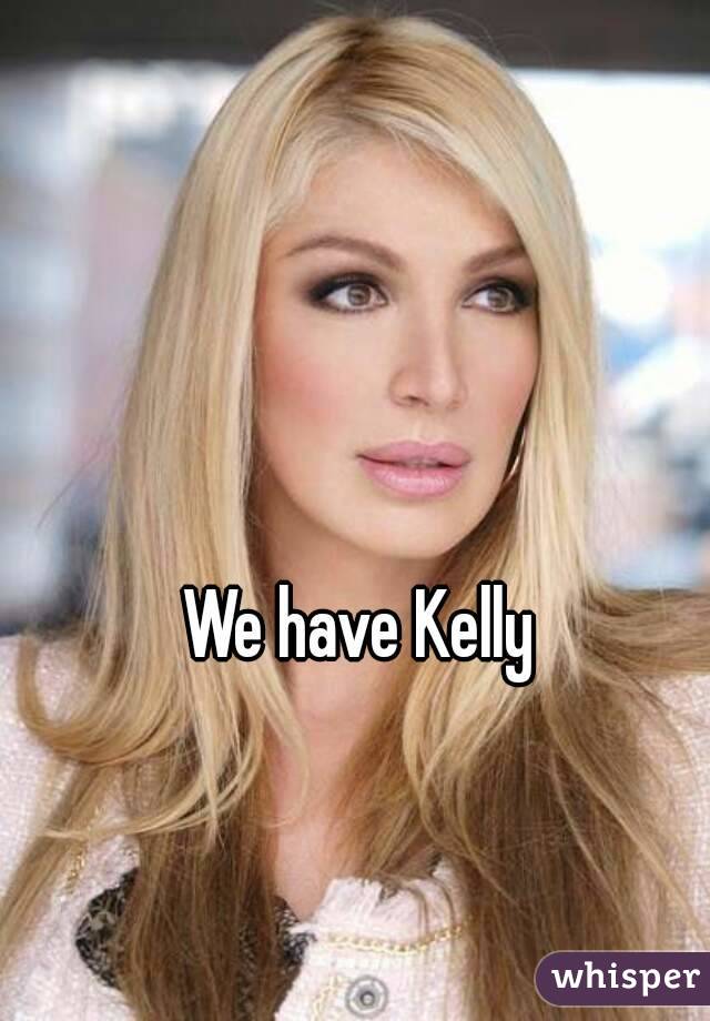We have Kelly