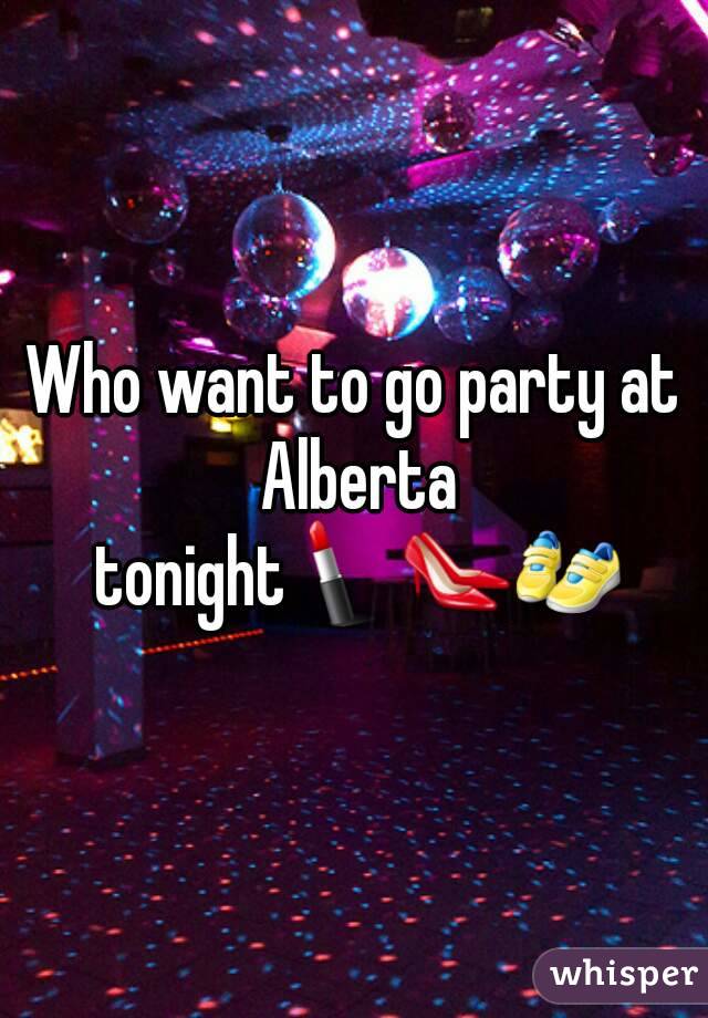 Who want to go party at Alberta tonight💄👠👟
