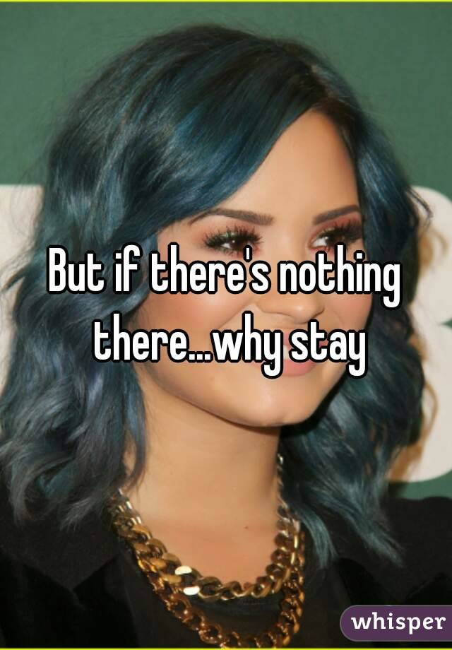 But if there's nothing there...why stay