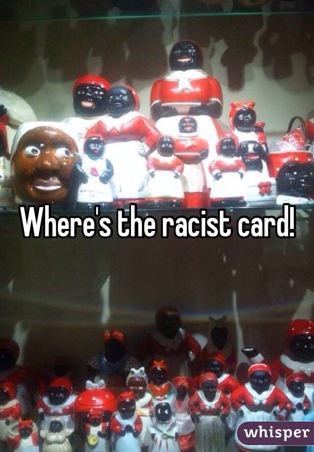Where's the racist card!
