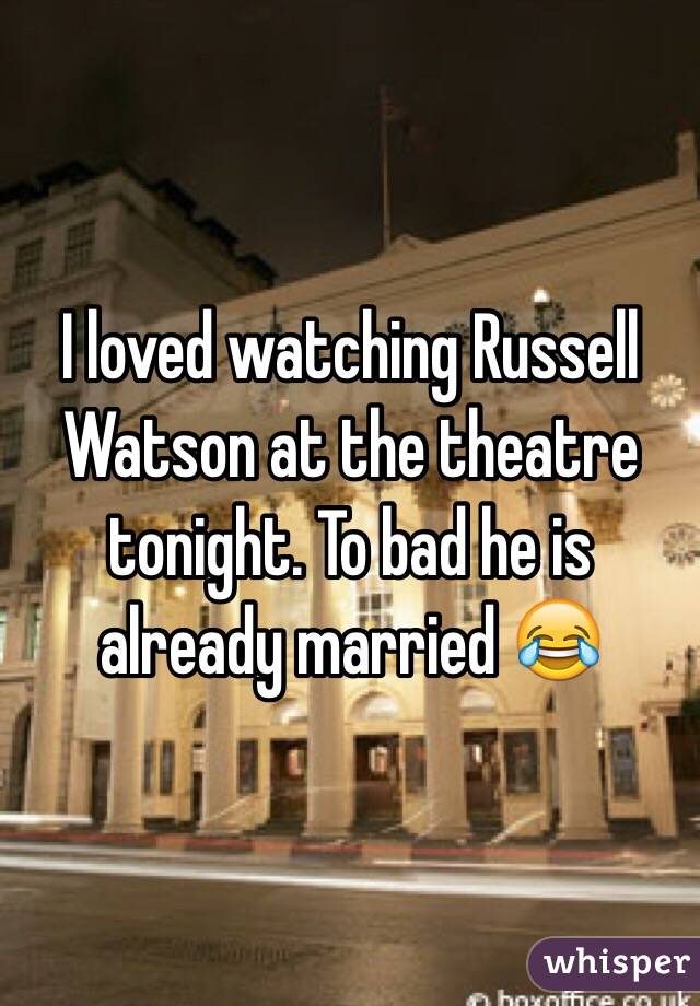 I loved watching Russell Watson at the theatre tonight. To bad he is already married 😂