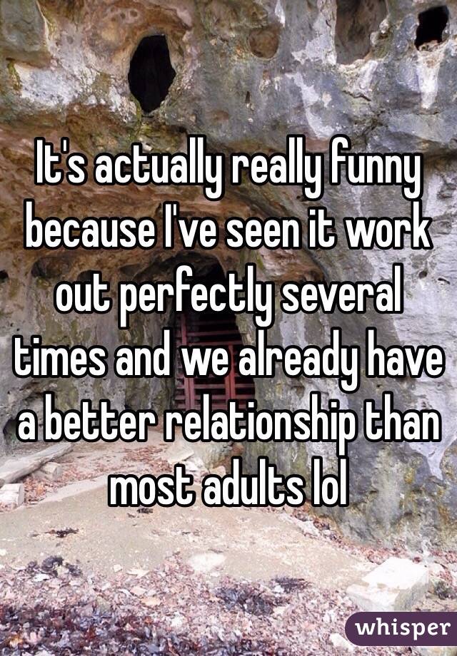 It's actually really funny because I've seen it work out perfectly several times and we already have a better relationship than most adults lol
