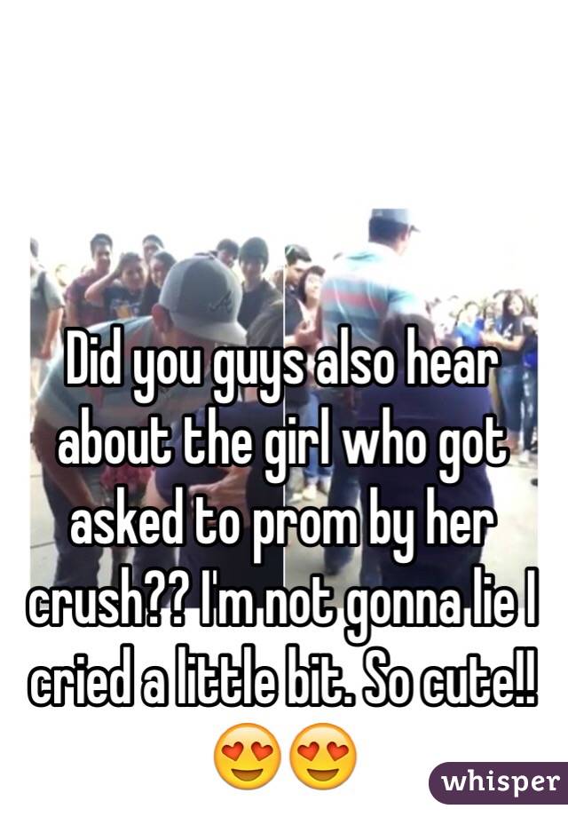 Did you guys also hear about the girl who got asked to prom by her crush?? I'm not gonna lie I cried a little bit. So cute!!😍😍