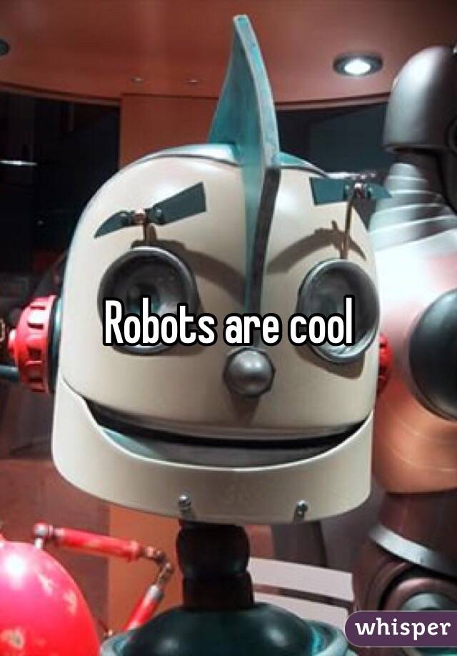 Robots are cool