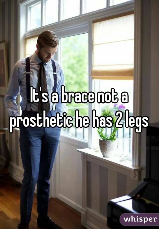 It's a brace not a prosthetic he has 2 legs 