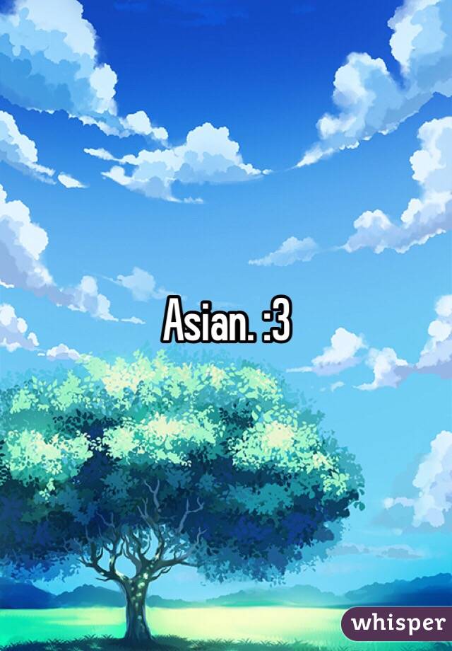 Asian. :3 