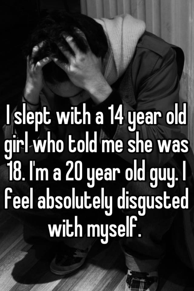 i-slept-with-a-14-year-old-girl-who-told-me-she-was-18-i-m-a-20-year