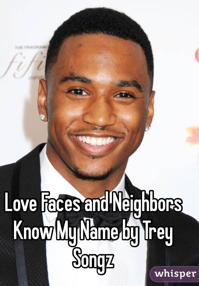 Love Faces and Neighbors Know My Name by Trey Songz