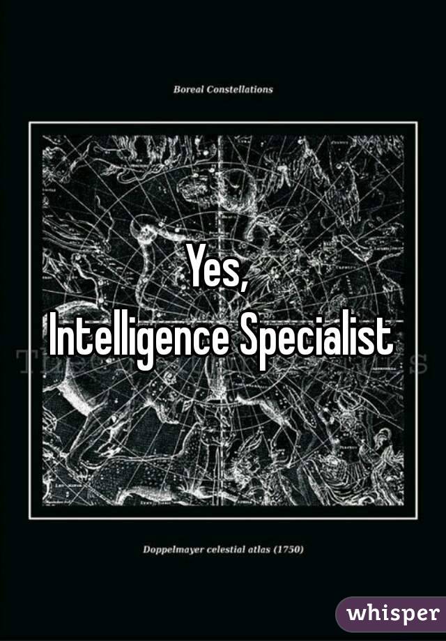 Yes, 
Intelligence Specialist