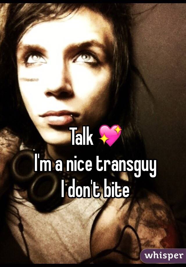 Talk 💖 
I'm a nice transguy 
I don't bite 