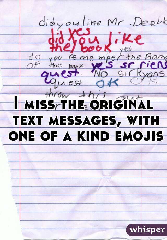 I miss the original text messages, with one of a kind emojis