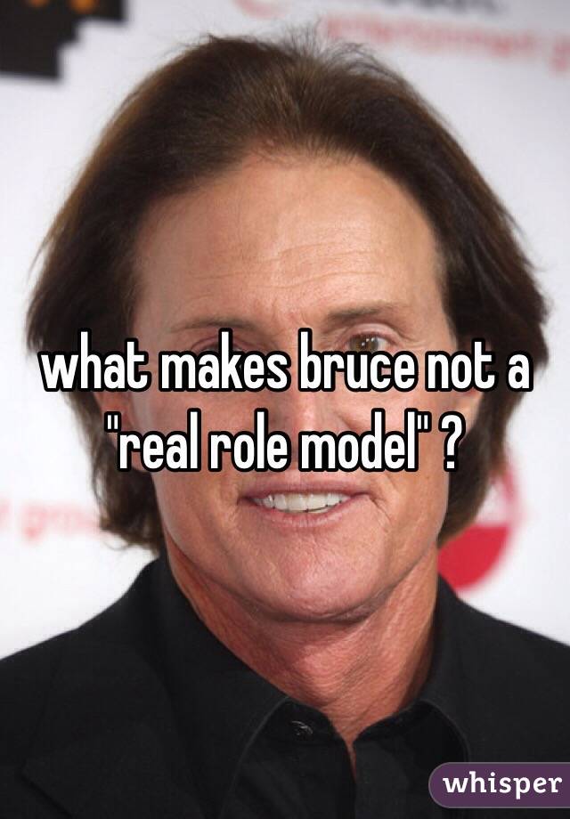 what makes bruce not a "real role model" ?