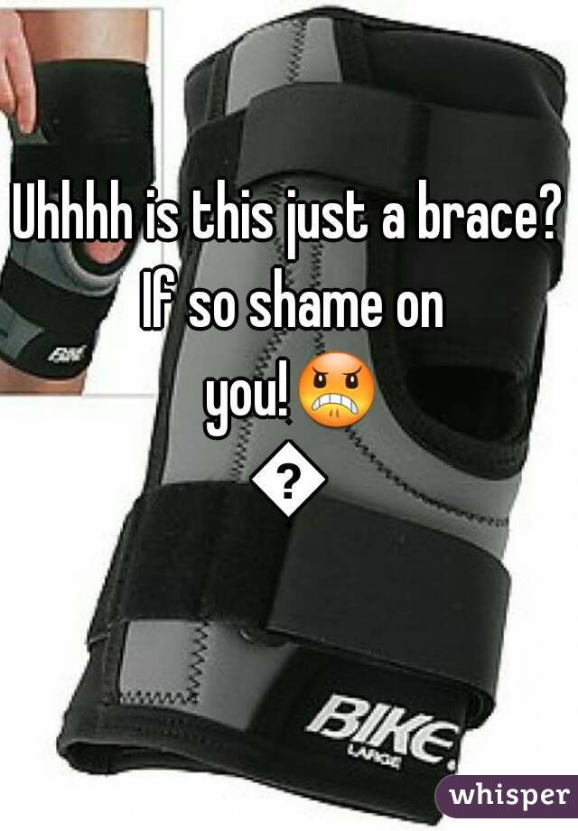 Uhhhh is this just a brace? If so shame on you!😠😠