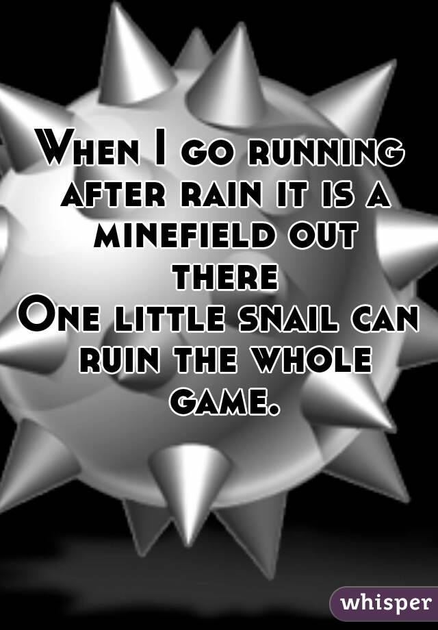 When I go running after rain it is a minefield out there
One little snail can ruin the whole game.