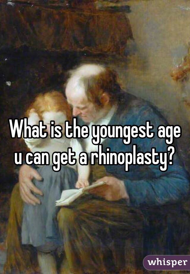 What is the youngest age u can get a rhinoplasty?