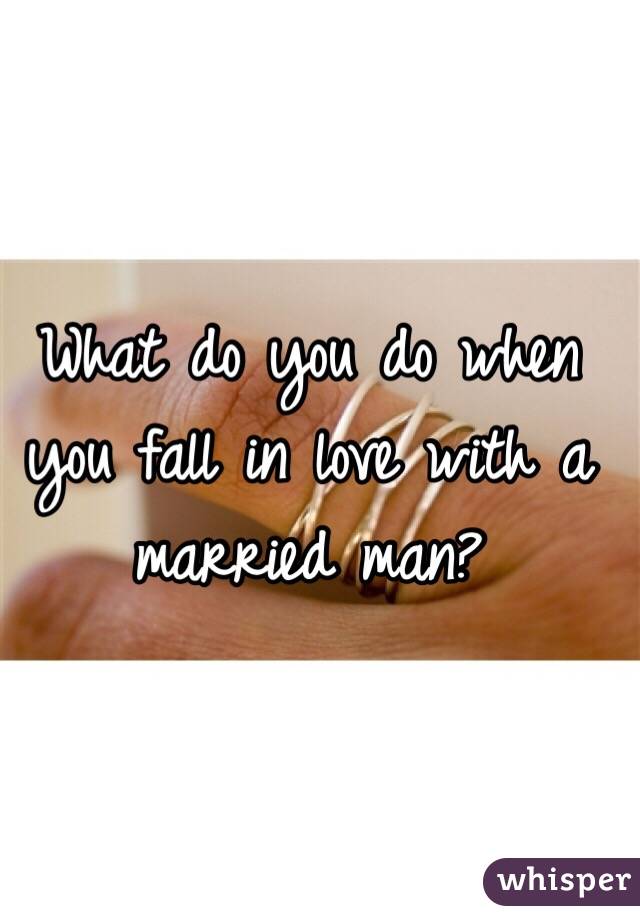 What do you do when you fall in love with a married man?
