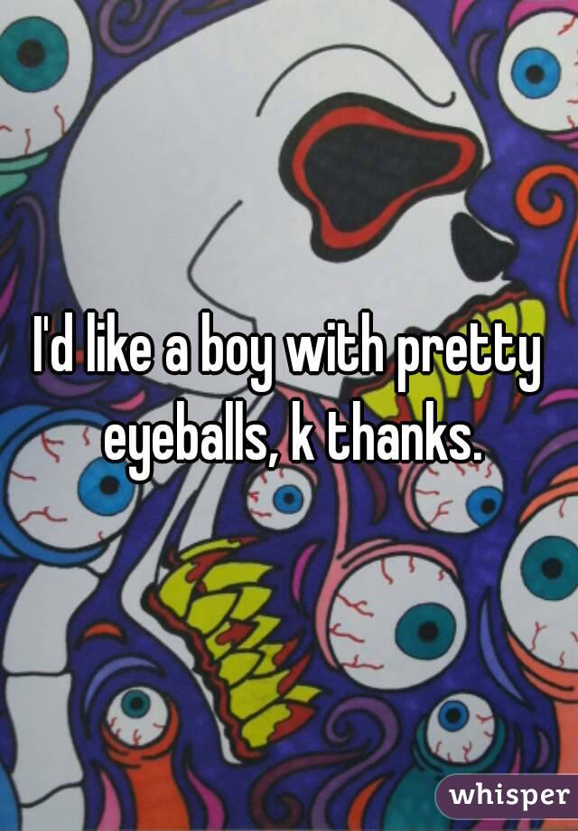 I'd like a boy with pretty eyeballs, k thanks.